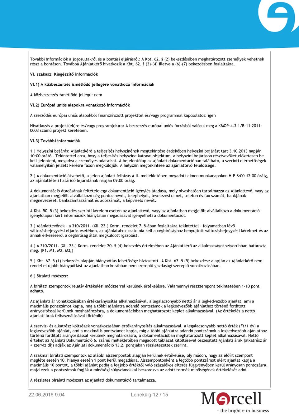 2) Európai uniós alapokra vonatkozó információk A szerződés európai uniós alapokból finanszírozott projekttel és/vagy programmal kapcsolatos: igen Hivatkozás a projekt(ek)re és/vagy program(ok)ra: A