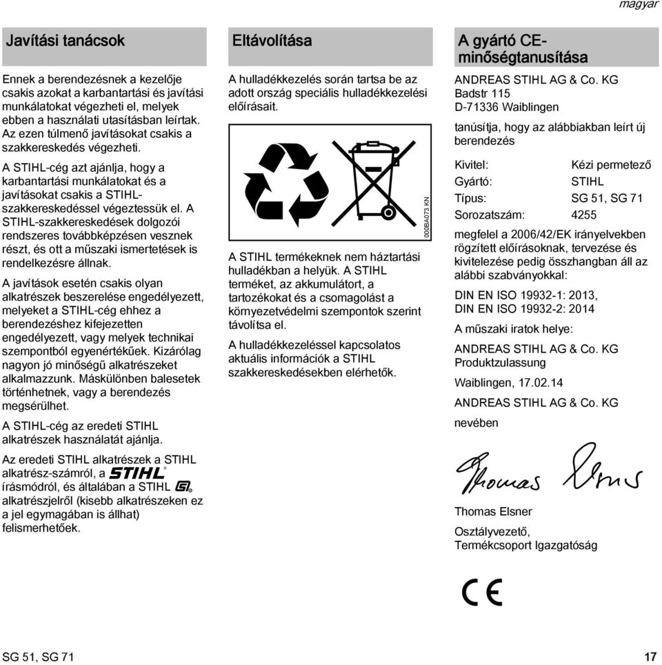 A STIHL-szakkereskedések dolgozói rendszeres továbbképzésen vesznek részt, és ott a műszaki ismertetések is rendelkezésre állnak.