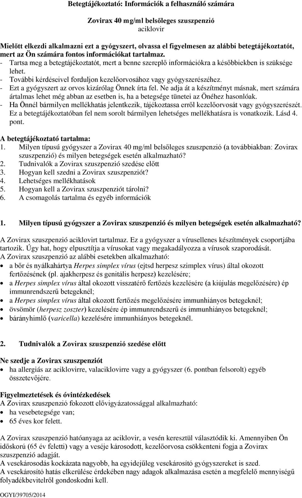 - További kérdéseivel forduljon kezelőorvosához vagy gyógyszerészéhez. - Ezt a gyógyszert az orvos kizárólag Önnek írta fel.