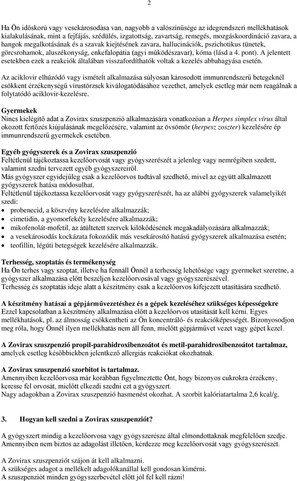 A jelentett esetekben ezek a reakciók általában visszafordíthatók voltak a kezelés abbahagyása esetén.