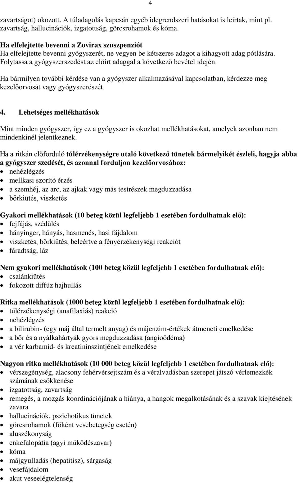 Folytassa a gyógyszerszedést az előírt adaggal a következő bevétel idején. Ha bármilyen további kérdése van a gyógyszer alkalmazásával kapcsolatban, kérdezze meg kezelőorvosát vagy gyógyszerészét.