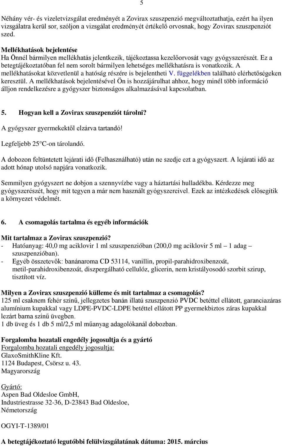 Ez a betegtájékoztatóban fel nem sorolt bármilyen lehetséges mellékhatásra is vonatkozik. A mellékhatásokat közvetlenül a hatóság részére is bejelentheti V.