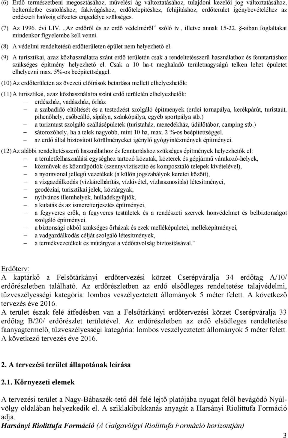 -aiban foglaltakat mindenkor figyelembe kell venni. (8) A védelmi rendeltetéső erdıterületen épület nem helyezhetı el.