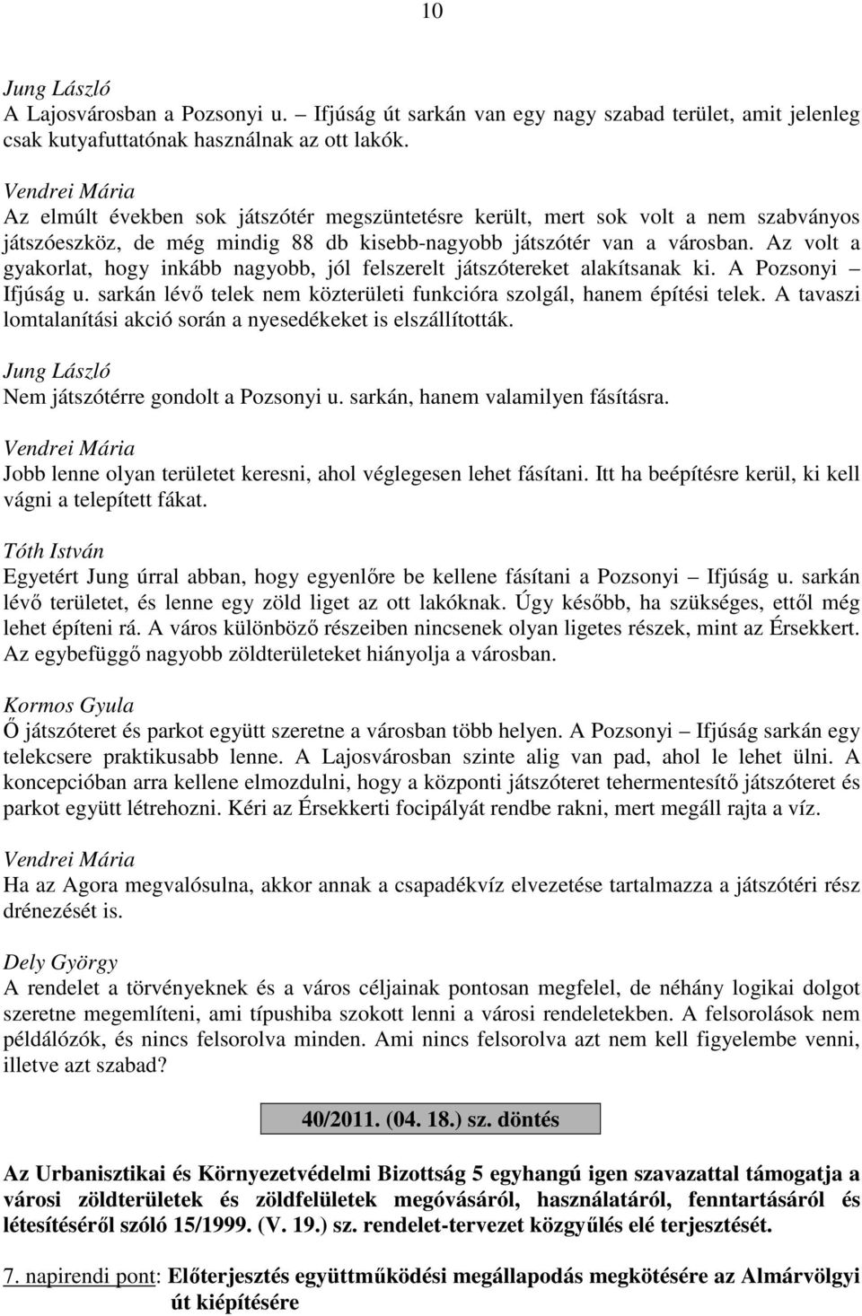 Az volt a gyakorlat, hogy inkább nagyobb, jól felszerelt játszótereket alakítsanak ki. A Pozsonyi Ifjúság u. sarkán lévő telek nem közterületi funkcióra szolgál, hanem építési telek.