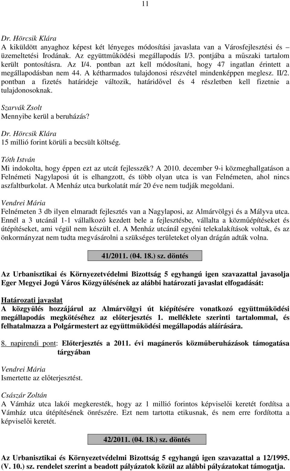 II/2. pontban a fizetés határideje változik, határidővel és 4 részletben kell fizetnie a tulajdonosoknak. Szarvák Zsolt Mennyibe kerül a beruházás? Dr.