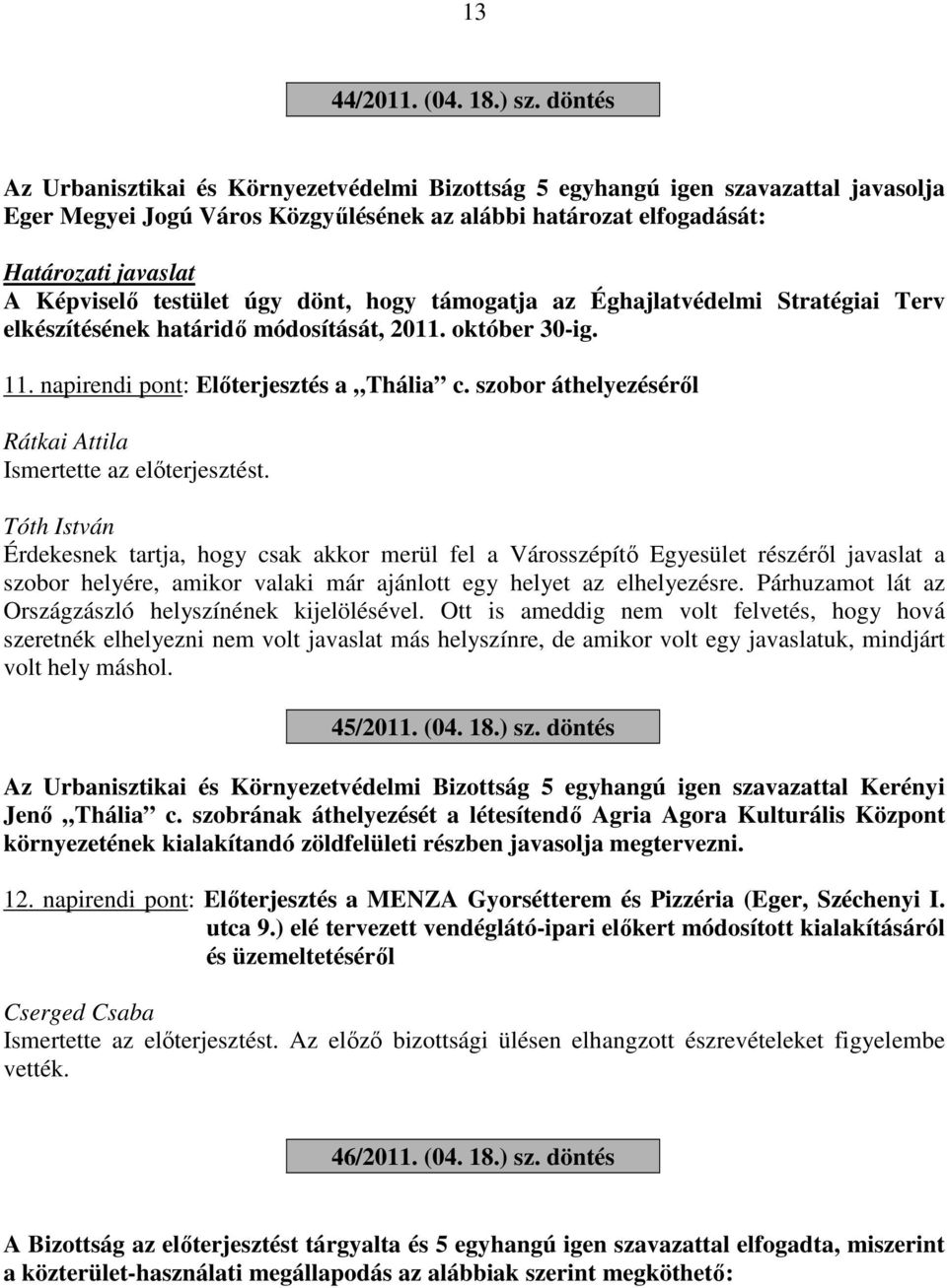 testület úgy dönt, hogy támogatja az Éghajlatvédelmi Stratégiai Terv elkészítésének határidő módosítását, 2011. október 30-ig. 11. napirendi pont: Előterjesztés a Thália c.
