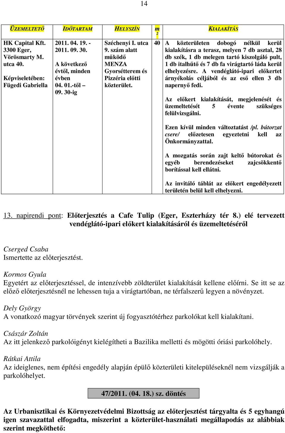 KIALAKÍTÁS 40 A közterületen dobogó nélkül kerül kialakításra a terasz, melyen 7 db asztal, 28 db szék, 1 db melegen tartó kiszolgáló pult, 1 db italhűtő és 7 db fa virágtartó láda kerül elhelyezésre.