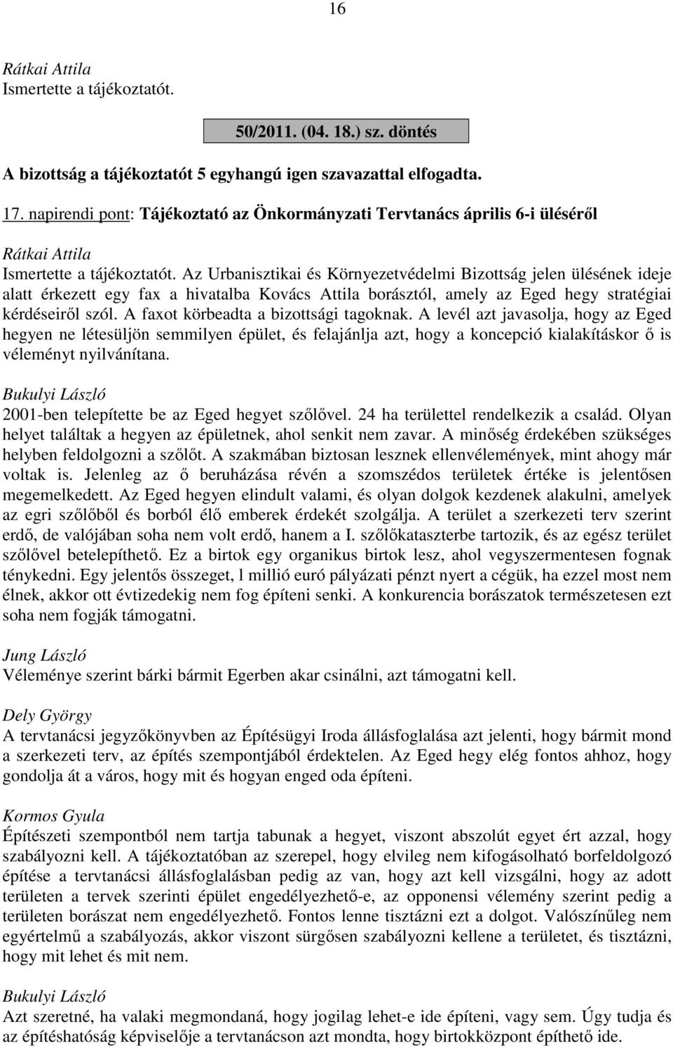Az Urbanisztikai és Környezetvédelmi Bizottság jelen ülésének ideje alatt érkezett egy fax a hivatalba Kovács Attila borásztól, amely az Eged hegy stratégiai kérdéseiről szól.
