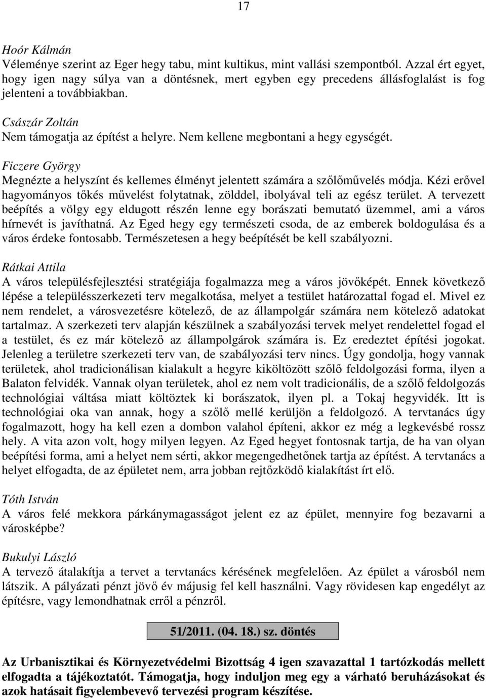 Nem kellene megbontani a hegy egységét. Ficzere György Megnézte a helyszínt és kellemes élményt jelentett számára a szőlőművelés módja.