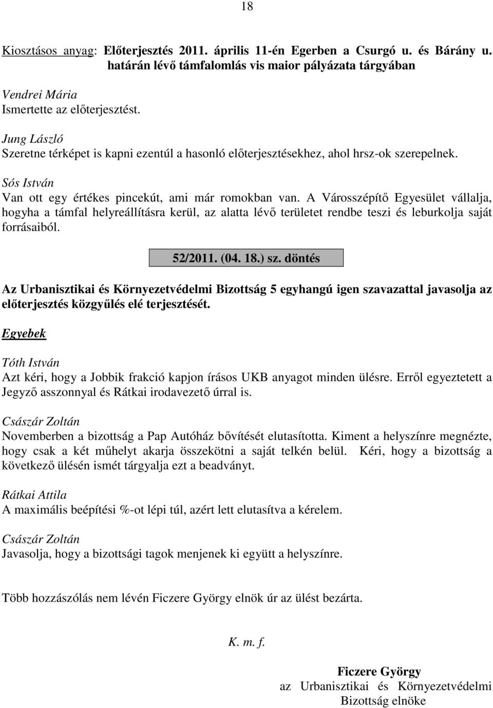 A Városszépítő Egyesület vállalja, hogyha a támfal helyreállításra kerül, az alatta lévő területet rendbe teszi és leburkolja saját forrásaiból. 52/2011. (04. 18.) sz.