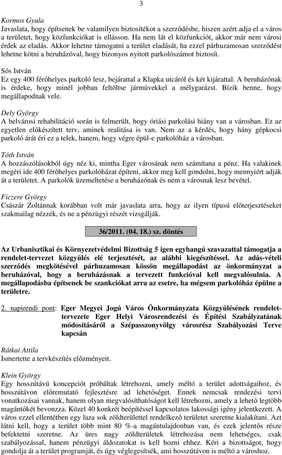Akkor lehetne támogatni a terület eladását, ha ezzel párhuzamosan szerződést lehetne kötni a beruházóval, hogy bizonyos nyitott parkolószámot biztosít.
