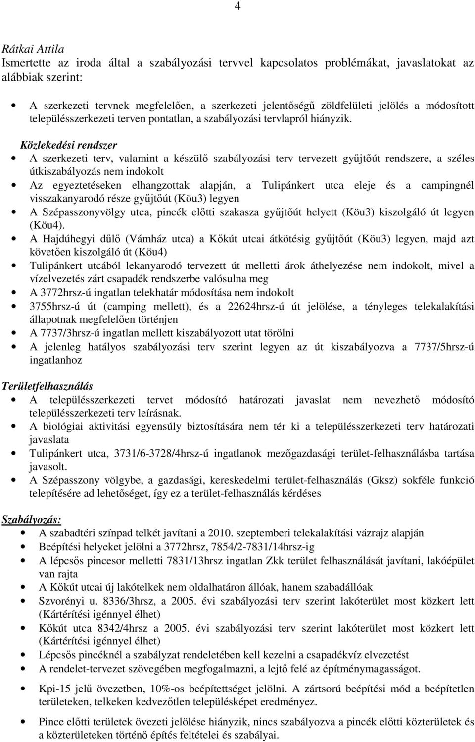 Közlekedési rendszer A szerkezeti terv, valamint a készülő szabályozási terv tervezett gyűjtőút rendszere, a széles útkiszabályozás nem indokolt Az egyeztetéseken elhangzottak alapján, a Tulipánkert