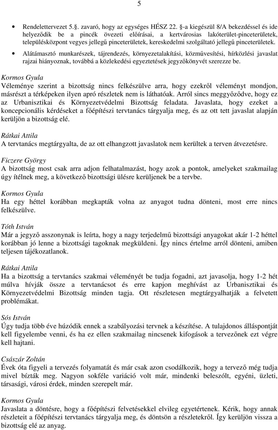 jellegű pinceterületek. Alátámasztó munkarészek, tájrendezés, környezetalakítási, közművesítési, hírközlési javaslat rajzai hiányoznak, továbbá a közlekedési egyeztetések jegyzőkönyvét szerezze be.