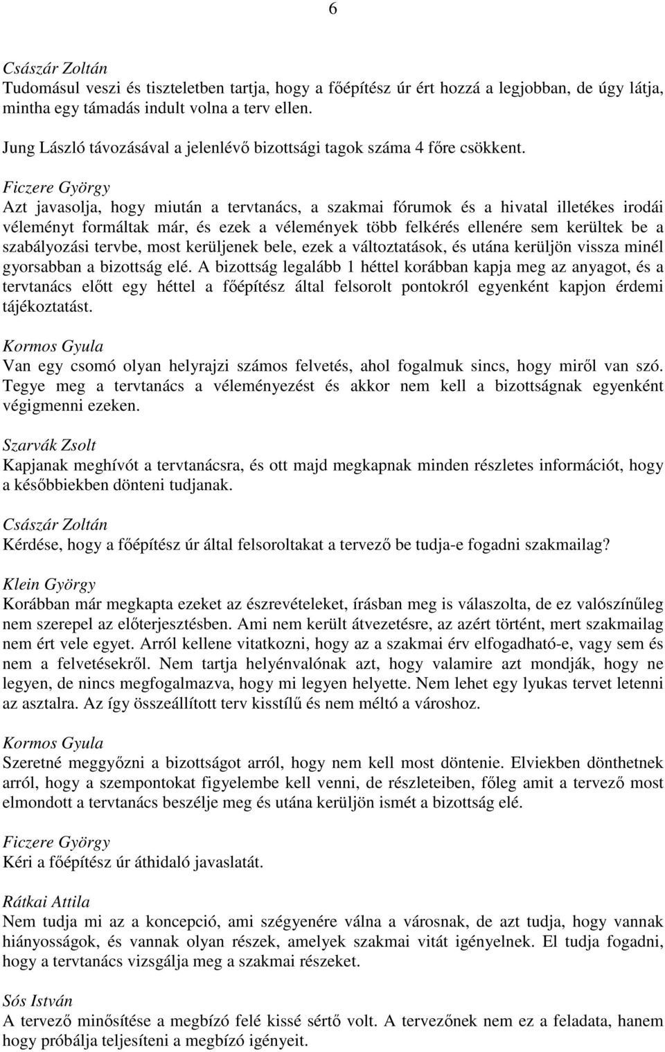 Ficzere György Azt javasolja, hogy miután a tervtanács, a szakmai fórumok és a hivatal illetékes irodái véleményt formáltak már, és ezek a vélemények több felkérés ellenére sem kerültek be a