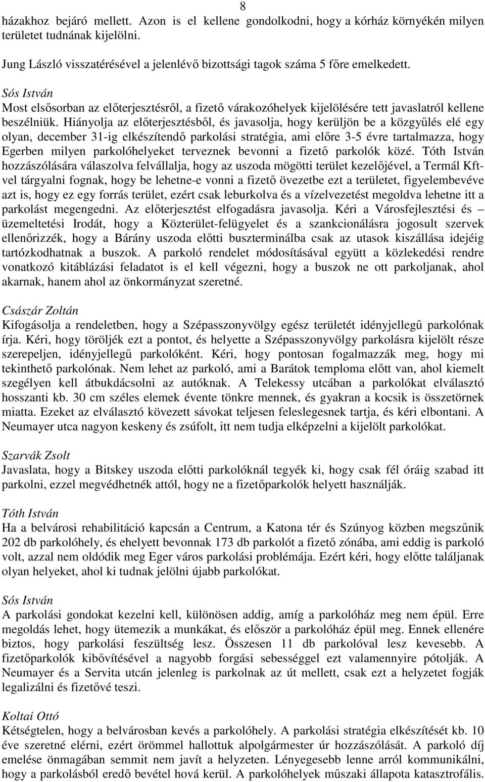 Sós István Most elsősorban az előterjesztésről, a fizető várakozóhelyek kijelölésére tett javaslatról kellene beszélniük.
