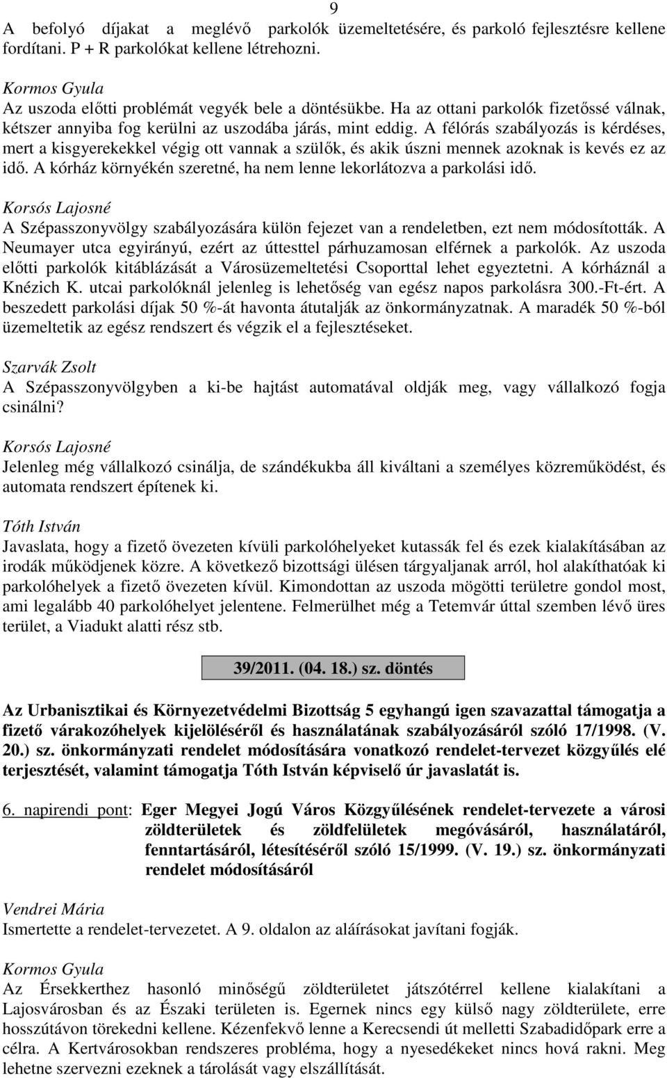 A félórás szabályozás is kérdéses, mert a kisgyerekekkel végig ott vannak a szülők, és akik úszni mennek azoknak is kevés ez az idő.