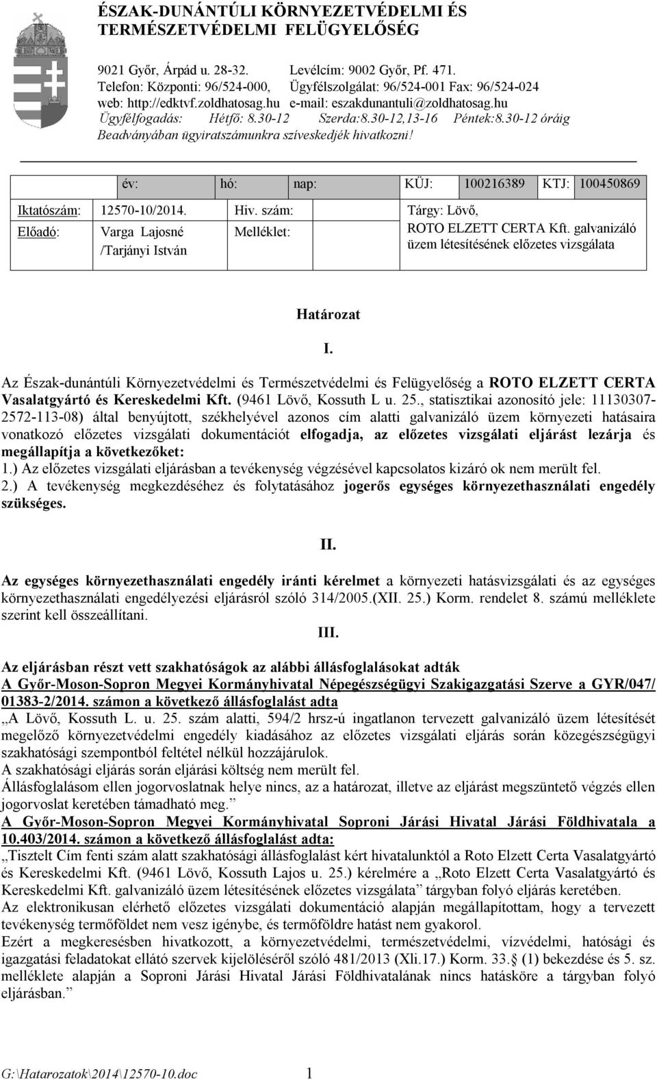 30-12,13-16 Péntek:8.30-12 óráig Beadványában ügyiratszámunkra szíveskedjék hivatkozni! év: hó: nap: KÜJ: 100216389 KTJ: 100450869 Iktatószám: 12570-10/2014. Hiv.