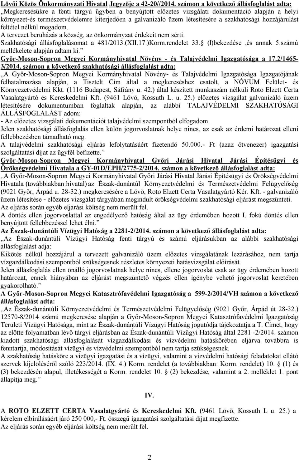 üzem létesítésére a szakhatósági hozzájárulást feltétel nélkül megadom. A tervezet beruházás a község, az önkormányzat érdekeit nem sérti. Szakhatósági állásfoglalásomat a 481/2013.(XII.17.)Korm.