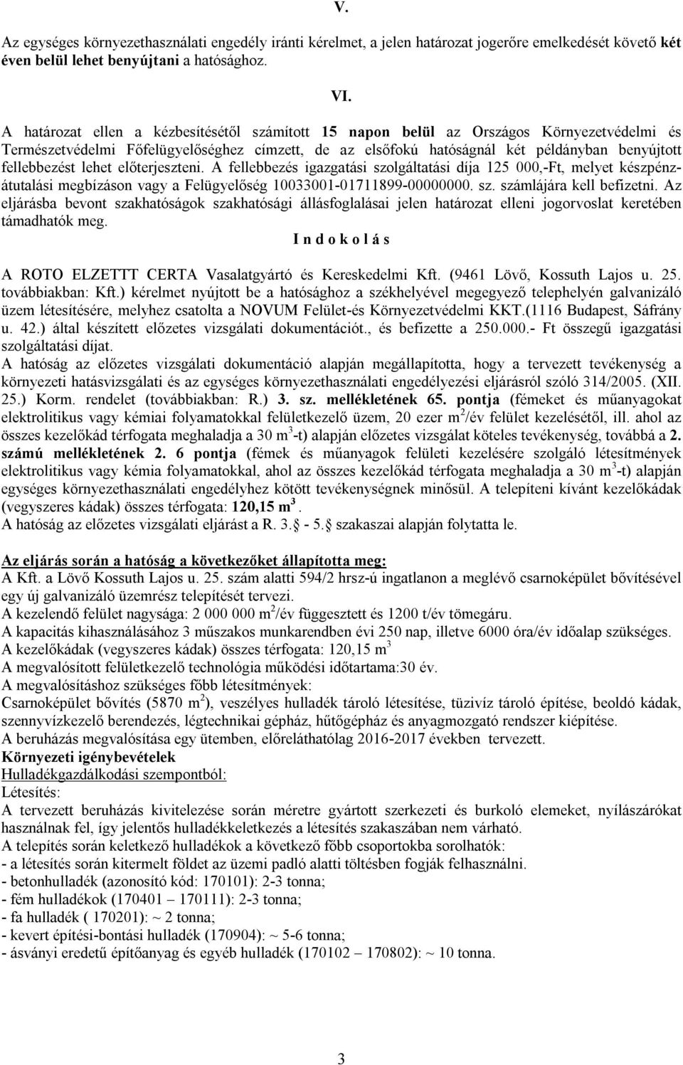 fellebbezést lehet előterjeszteni. A fellebbezés igazgatási szolgáltatási díja 125 000,-Ft, melyet készpénzátutalási megbízáson vagy a Felügyelőség 10033001-01711899-00000000. sz. számlájára kell befizetni.