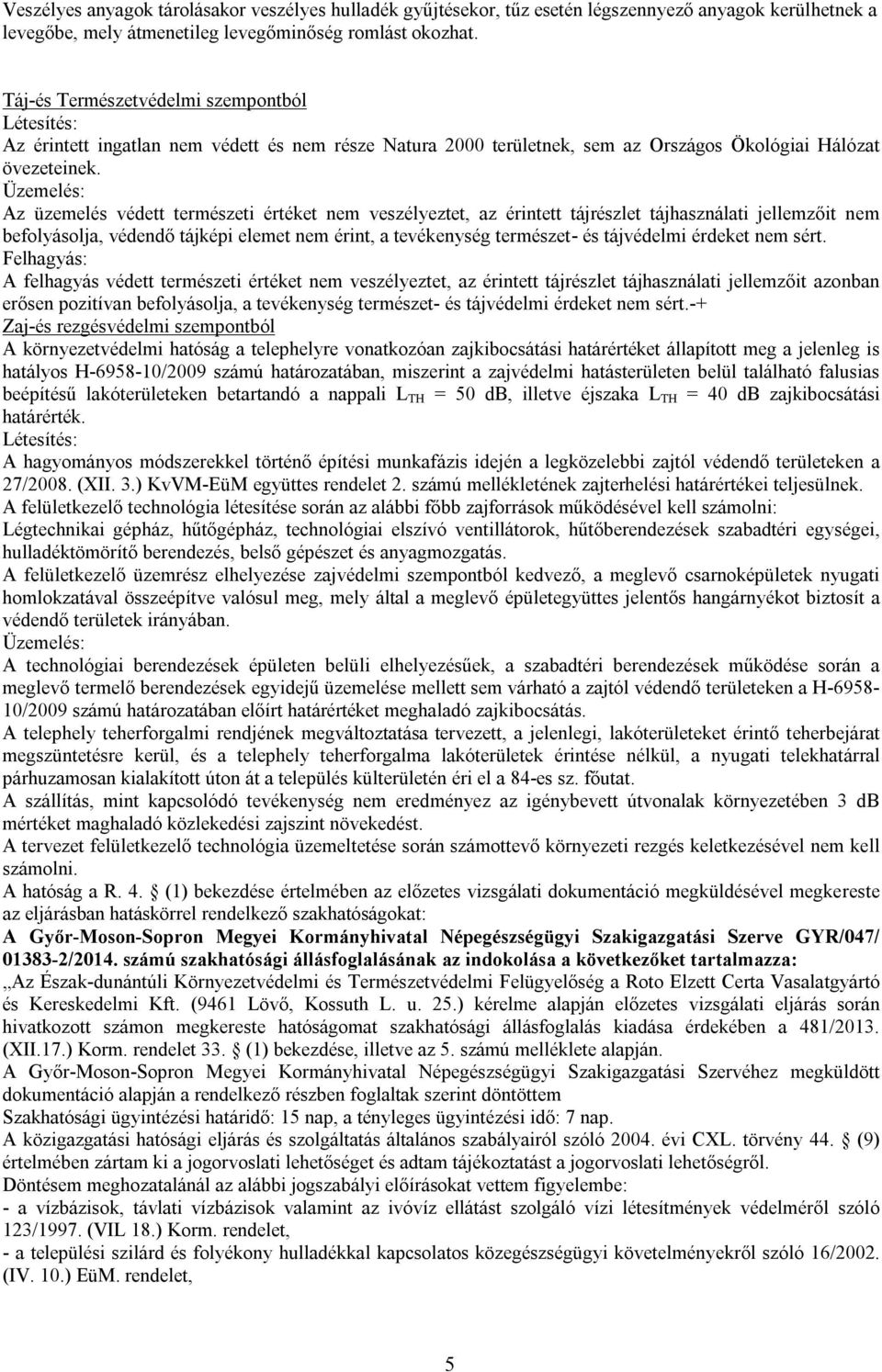 Üzemelés: Az üzemelés védett természeti értéket nem veszélyeztet, az érintett tájrészlet tájhasználati jellemzőit nem befolyásolja, védendő tájképi elemet nem érint, a tevékenység természet- és