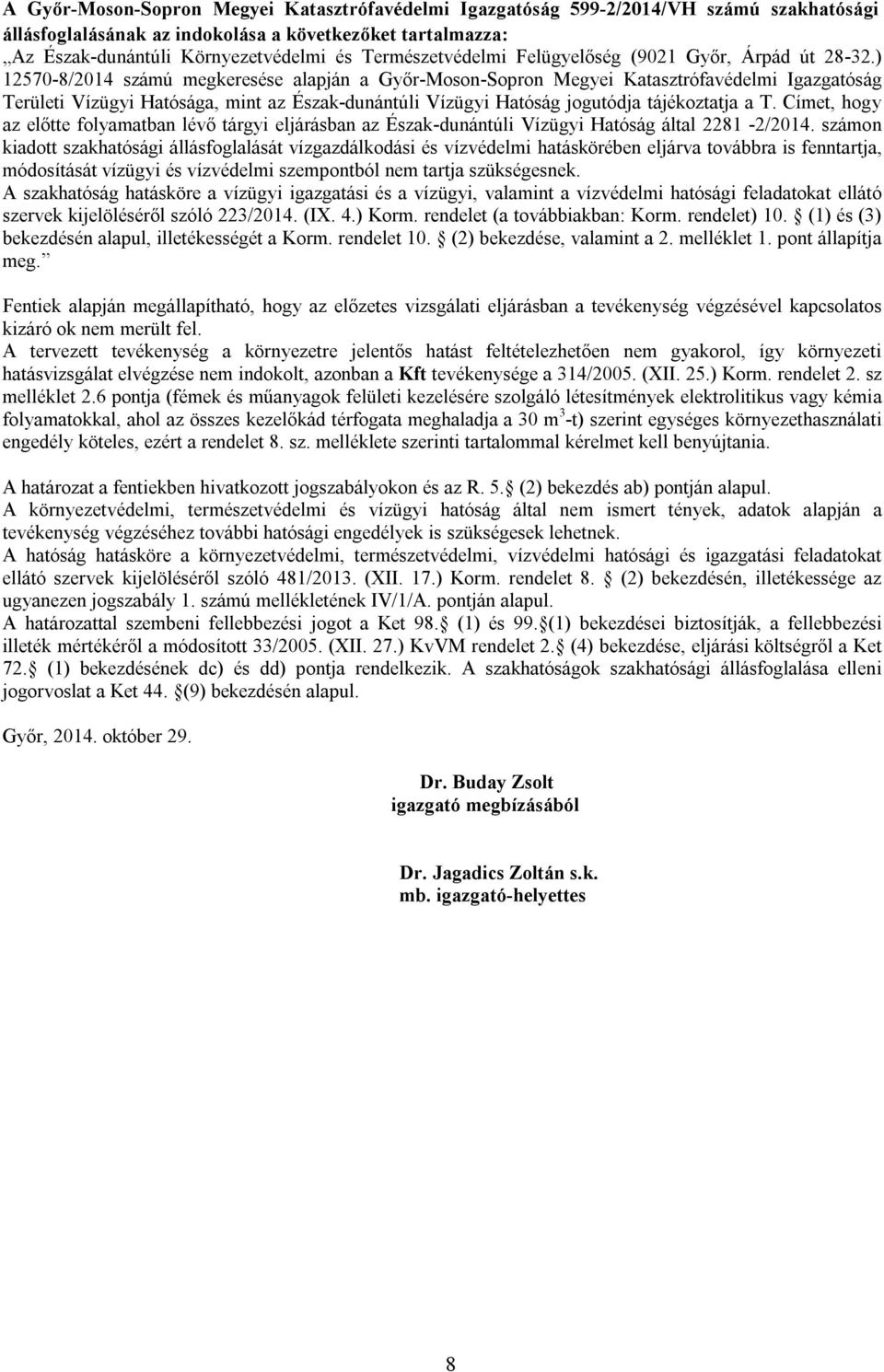 ) 12570-8/2014 számú megkeresése alapján a Győr-Moson-Sopron Megyei Katasztrófavédelmi Igazgatóság Területi Vízügyi Hatósága, mint az Észak-dunántúli Vízügyi Hatóság jogutódja tájékoztatja a T.