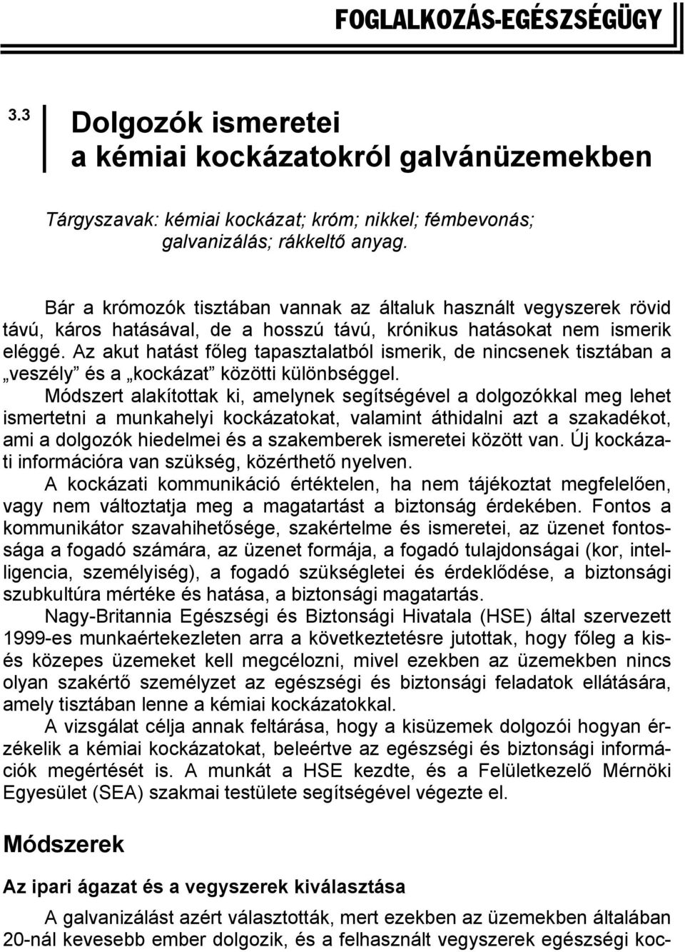 Az akut hatást főleg tapasztalatból ismerik, de nincsenek tisztában a veszély és a kockázat közötti különbséggel.