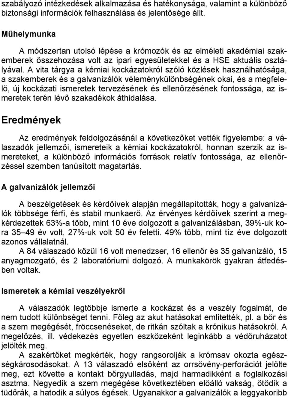 A vita tárgya a kémiai kockázatokról szóló közlések használhatósága, a szakemberek és a galvanizálók véleménykülönbségének okai, és a megfelelő, új kockázati ismeretek tervezésének és ellenőrzésének