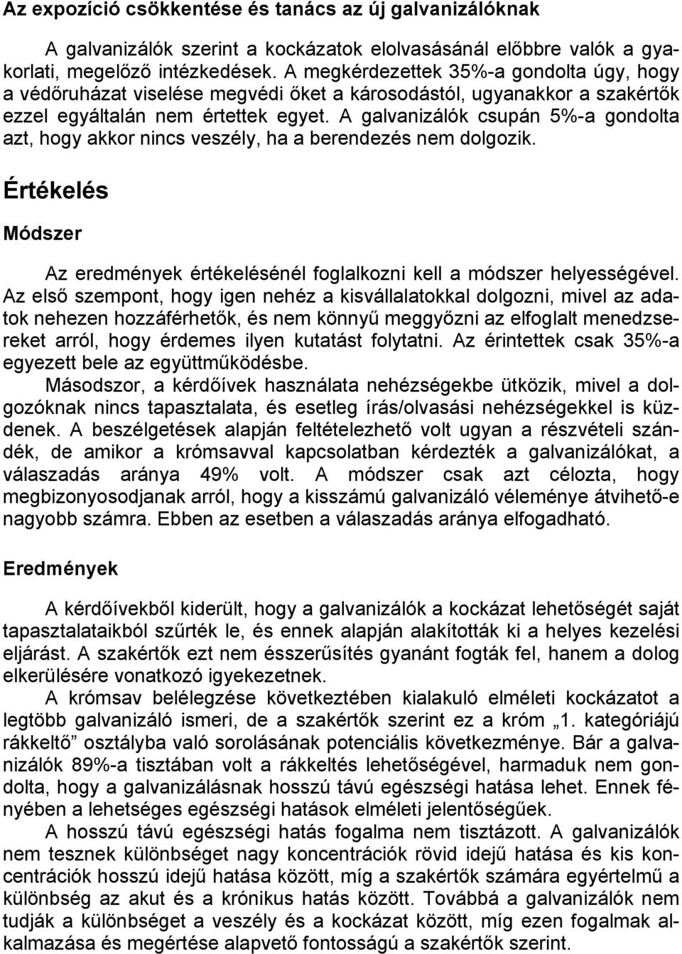 A galvanizálók csupán 5%-a gondolta azt, hogy akkor nincs veszély, ha a berendezés nem dolgozik. Értékelés Módszer Az eredmények értékelésénél foglalkozni kell a módszer helyességével.
