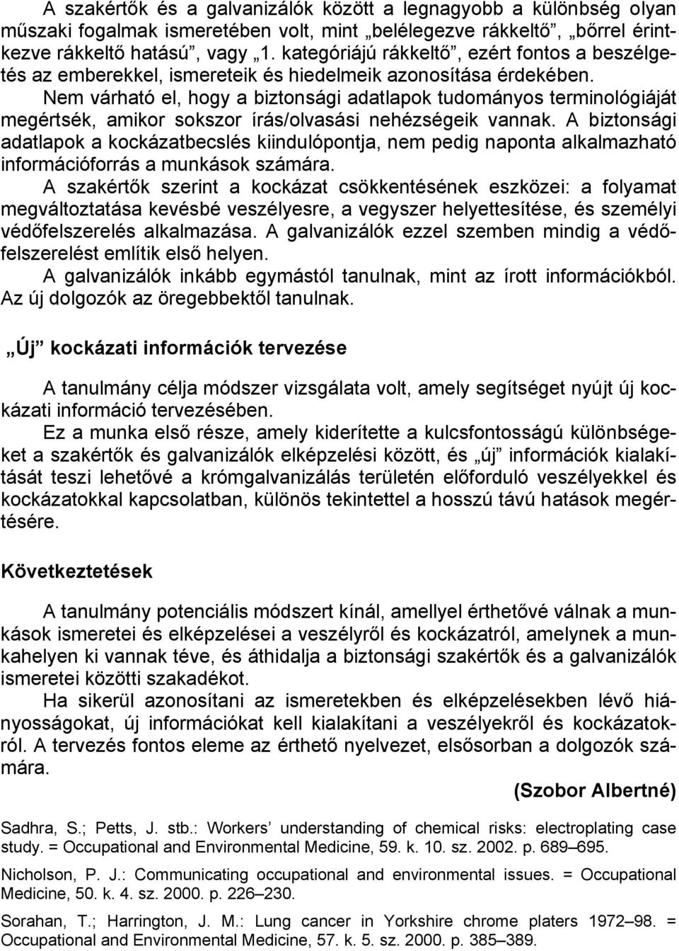Nem várható el, hogy a biztonsági adatlapok tudományos terminológiáját megértsék, amikor sokszor írás/olvasási nehézségeik vannak.