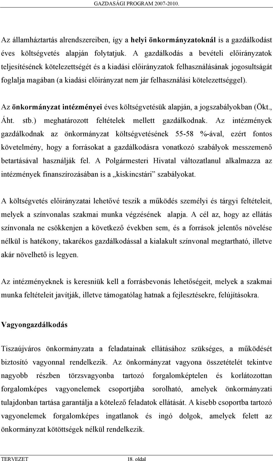 kötelezettséggel). Az önkormányzat intézményei éves költségvetésük alapján, a jogszabályokban (Ökt., Áht. stb.) meghatározott feltételek mellett gazdálkodnak.