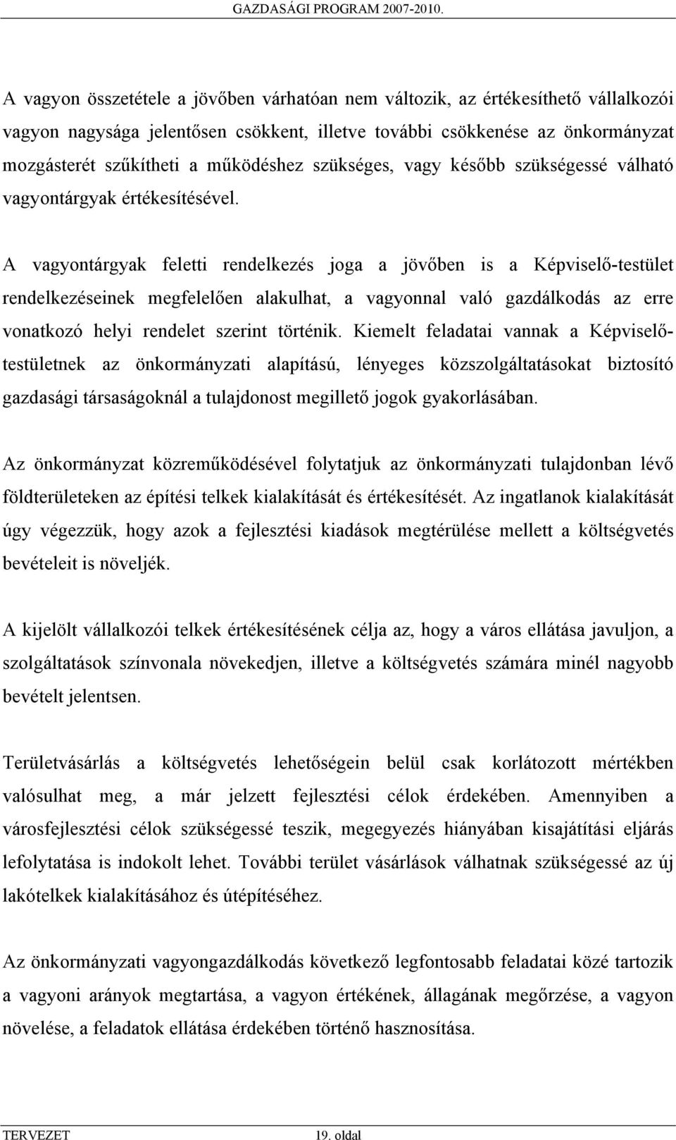 A vagyontárgyak feletti rendelkezés joga a jövőben is a Képviselő-testület rendelkezéseinek megfelelően alakulhat, a vagyonnal való gazdálkodás az erre vonatkozó helyi rendelet szerint történik.