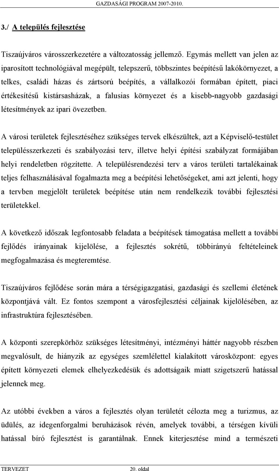 értékesítésű kistársasházak, a falusias környezet és a kisebb-nagyobb gazdasági létesítmények az ipari övezetben.