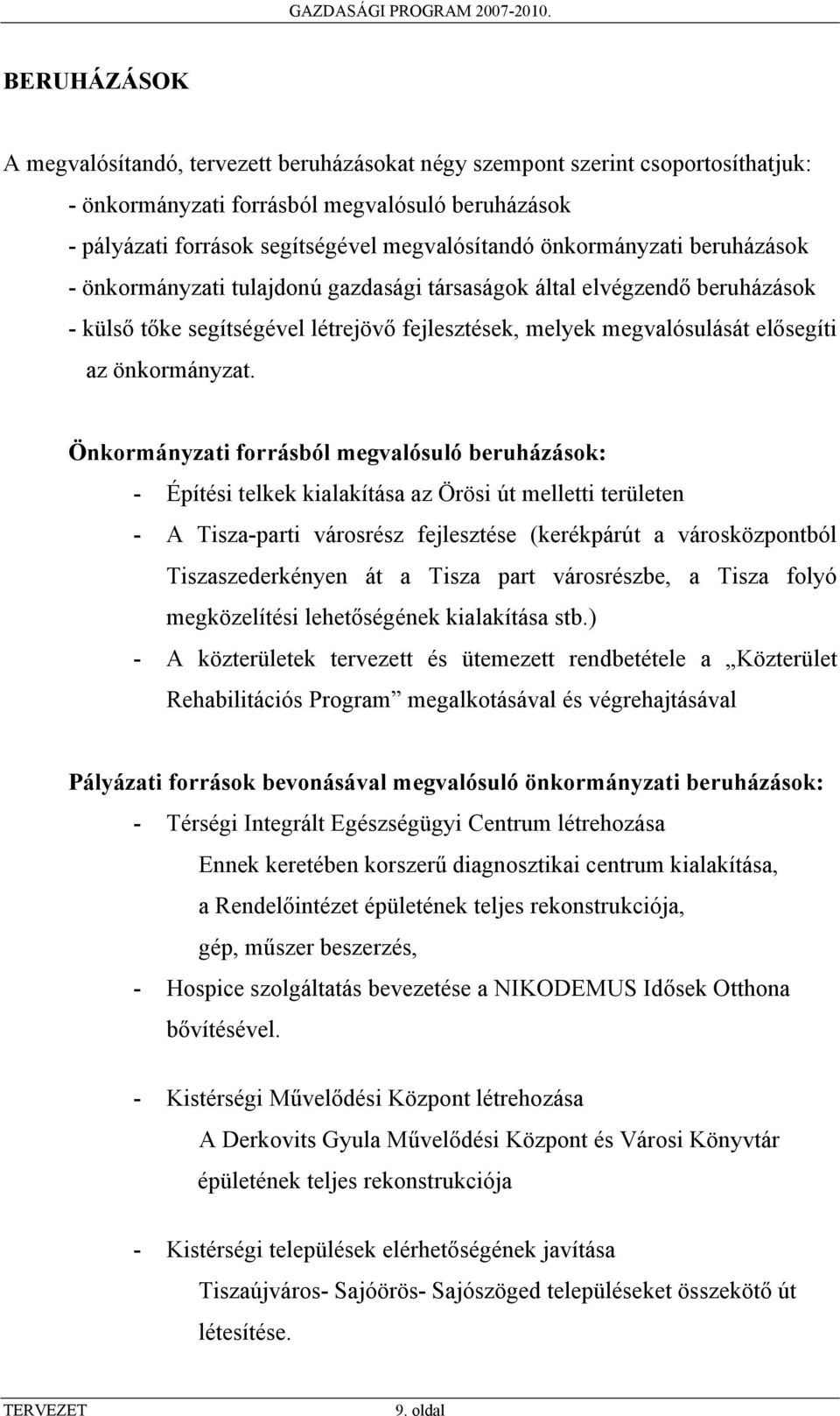 Önkormányzati forrásból megvalósuló beruházások: - Építési telkek kialakítása az Örösi út melletti területen - A Tisza-parti városrész fejlesztése (kerékpárút a városközpontból Tiszaszederkényen át a