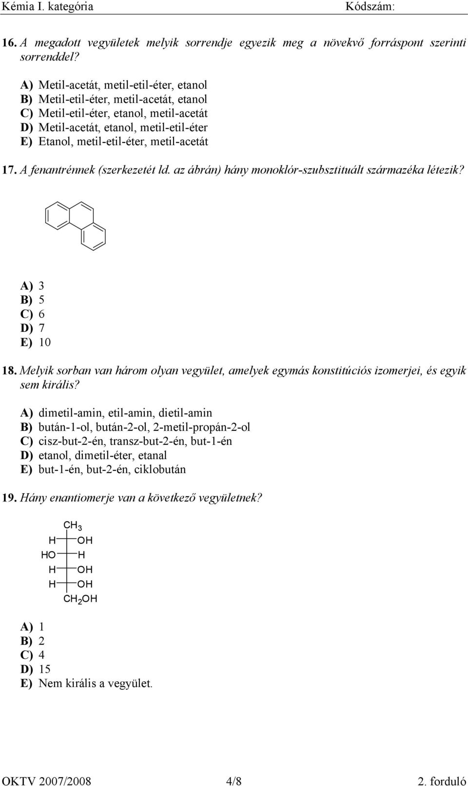 metil-acetát 17. A fenantrénnek (szerkezetét ld. az ábrán) hány monoklór-szubsztituált származéka létezik? A) 3 B) 5 C) 6 D) 7 E) 10 18.