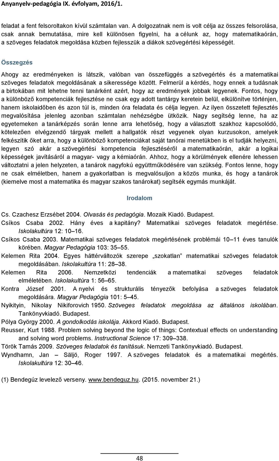 diákok szövegértési képességét. Összegzés Ahogy az eredményeken is látszik, valóban van összefüggés a szövegértés és a matematikai szöveges feladatok megoldásának a sikeressége között.