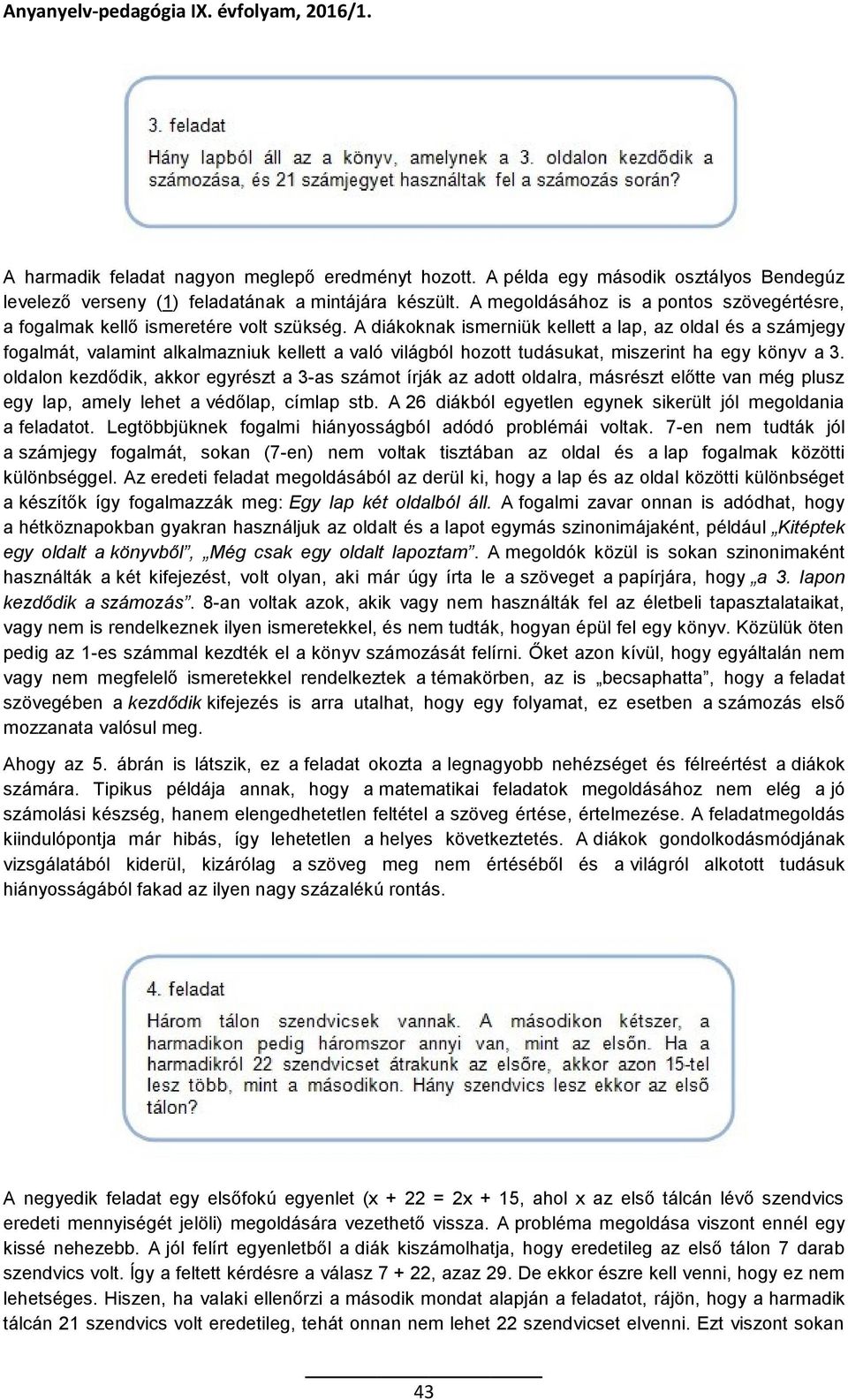 A diákoknak ismerniük kellett a lap, az oldal és a számjegy fogalmát, valamint alkalmazniuk kellett a való világból hozott tudásukat, miszerint ha egy könyv a 3.