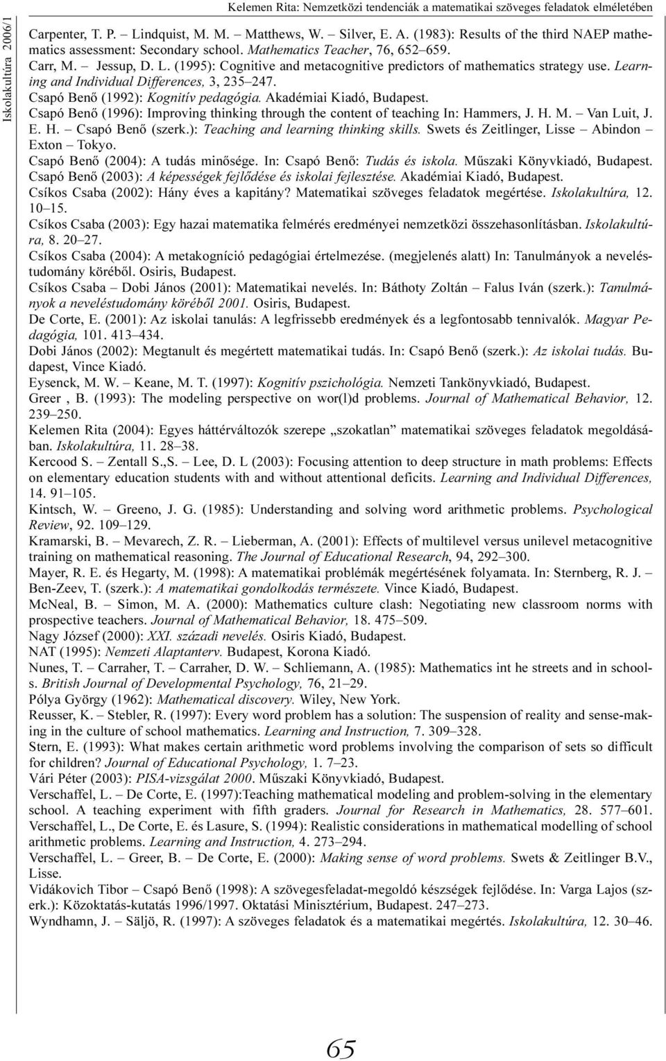 (1995): Cognitive and metacognitive predictors of mathematics strategy use. Learning and Individual Differences, 3, 235 247. Csapó Benõ (1992): Kognitív pedagógia. Akadémiai Kiadó, Budapest.