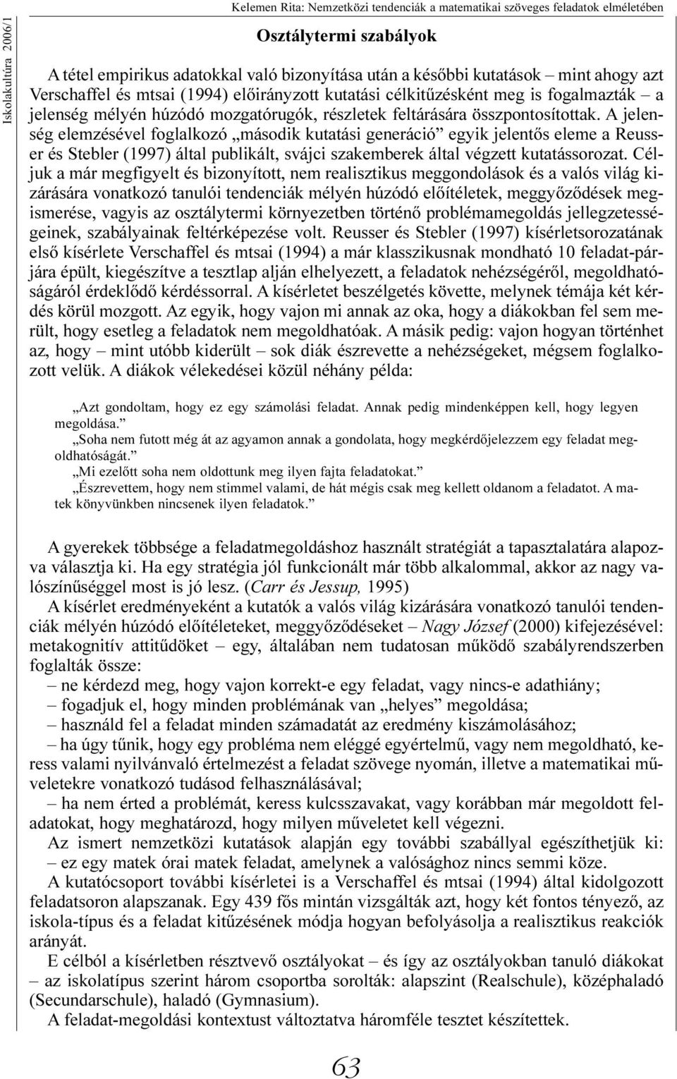 A jelenség elemzésével foglalkozó második kutatási generáció egyik jelentõs eleme a Reusser és Stebler (1997) által publikált, svájci szakemberek által végzett kutatássorozat.