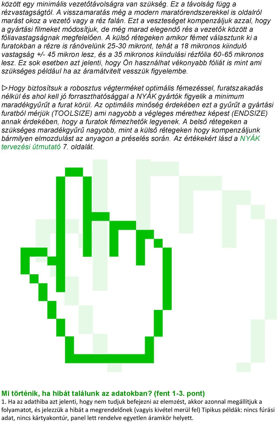 A külső rétegeken amikor fémet választunk ki a furatokban a rézre is ránövelünk 25-30 mikront, tehát a 18 mikronos kiinduló vastagság +/- 45 mikron lesz, és a 35 mikronos kiindulási rézfólia 60-65