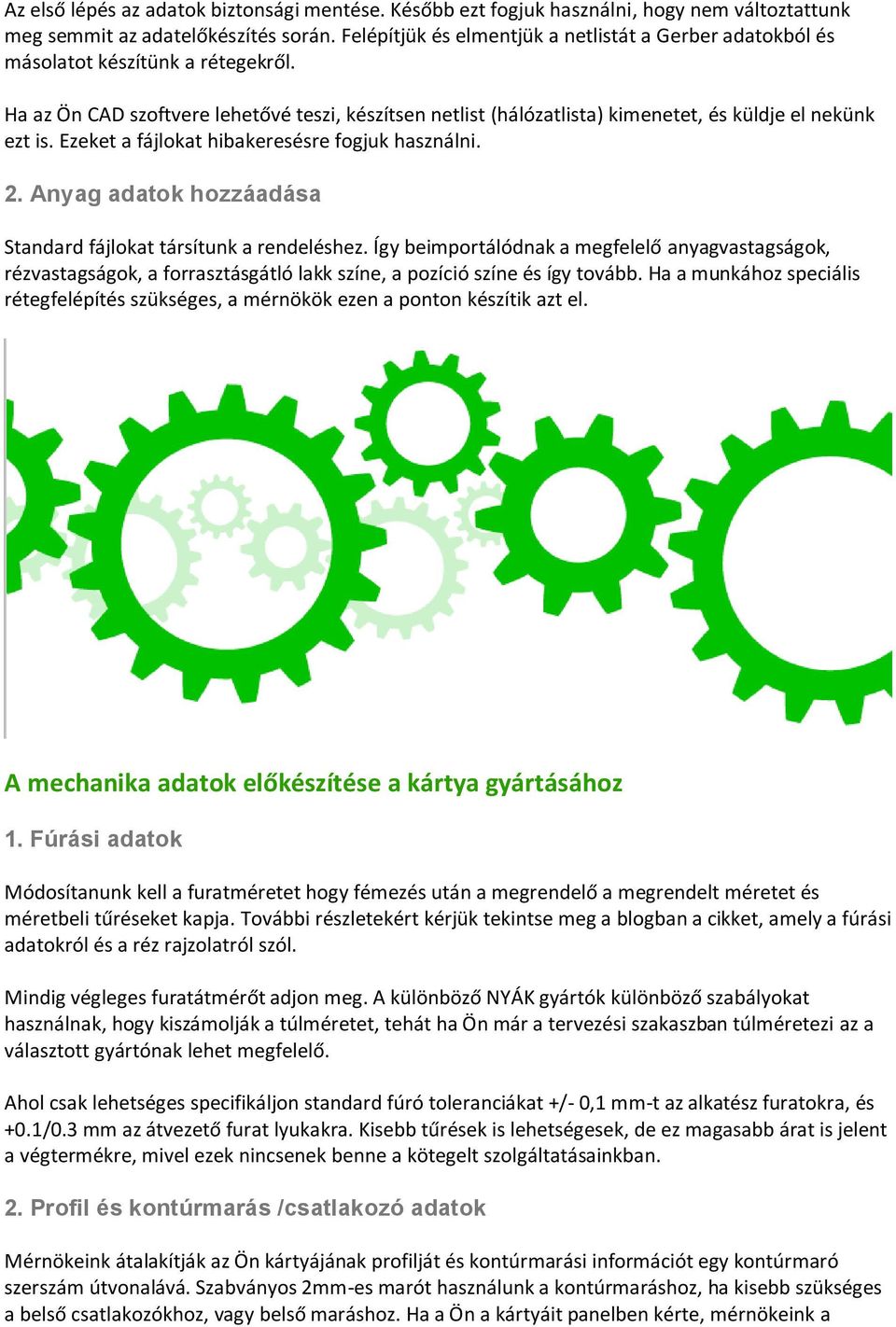 Ha az Ön CAD szoftvere lehetővé teszi, készítsen netlist (hálózatlista) kimenetet, és küldje el nekünk ezt is. Ezeket a fájlokat hibakeresésre fogjuk használni. 2.