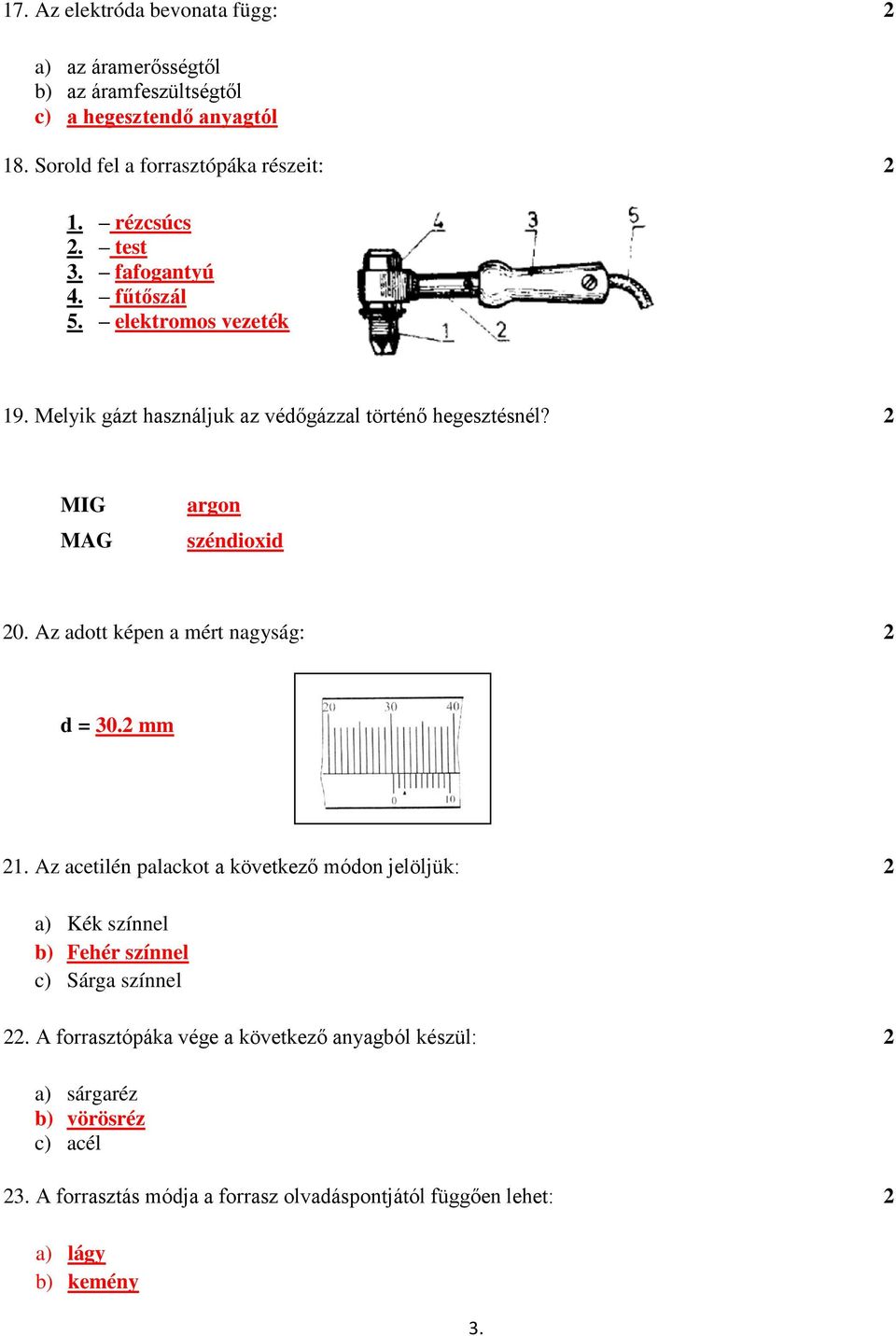 Az adott képen a mért nagyság: 2 d = 30.2 mm 21. Az acetilén palackot a következő módon jelöljük: 2 a) Kék színnel b) Fehér színnel c) Sárga színnel 22.