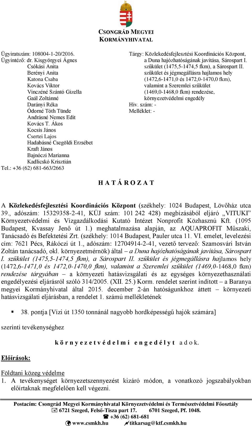 Ákos Kocsis János Csertei Lajos Hadabásné Csegöldi Erzsébet Kraft János Bajnóczi Marianna Kadlicskó Krisztián Tel.