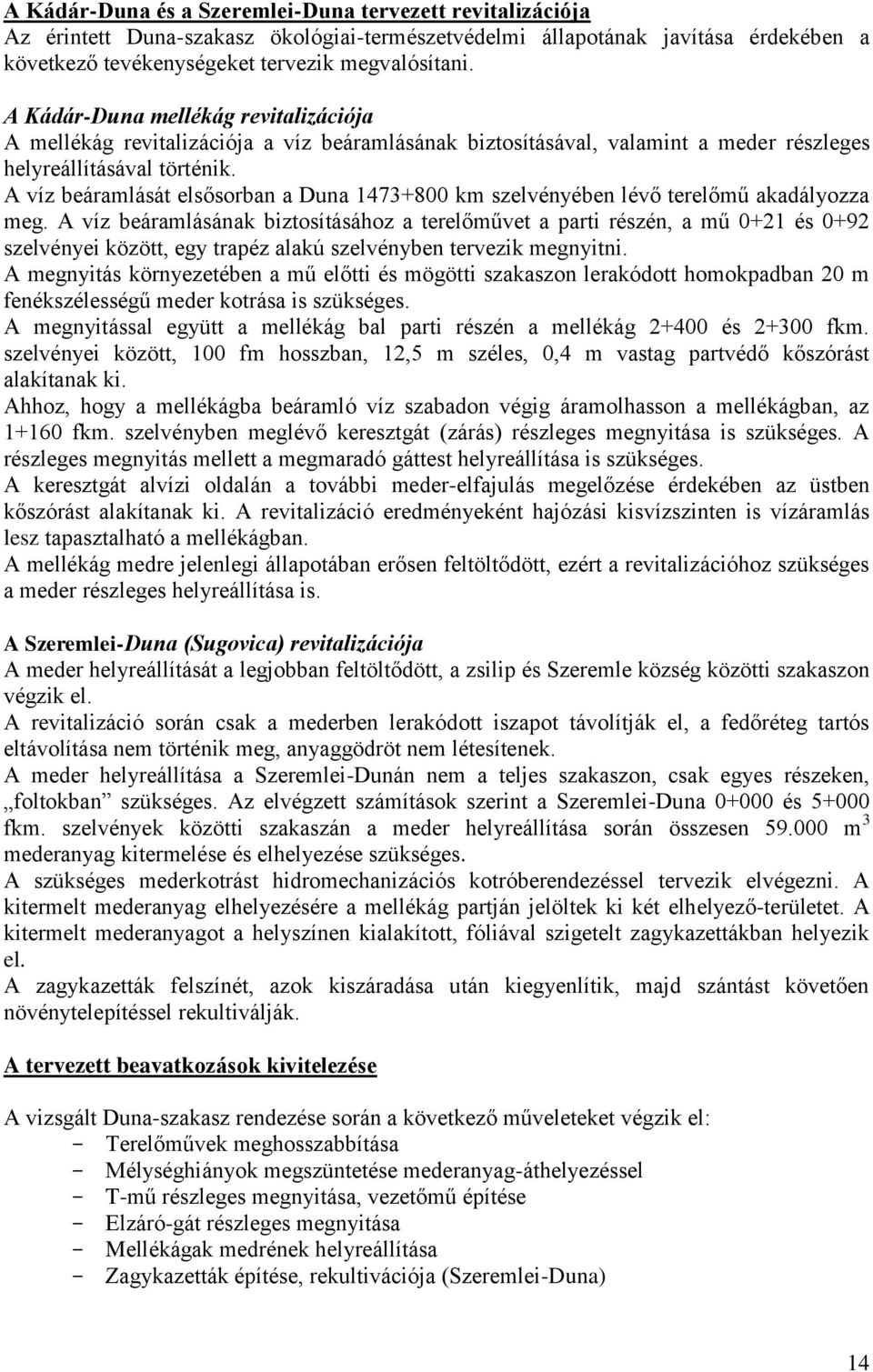 A víz beáramlását elsősorban a Duna 1473+800 km szelvényében lévő terelőmű akadályozza meg.