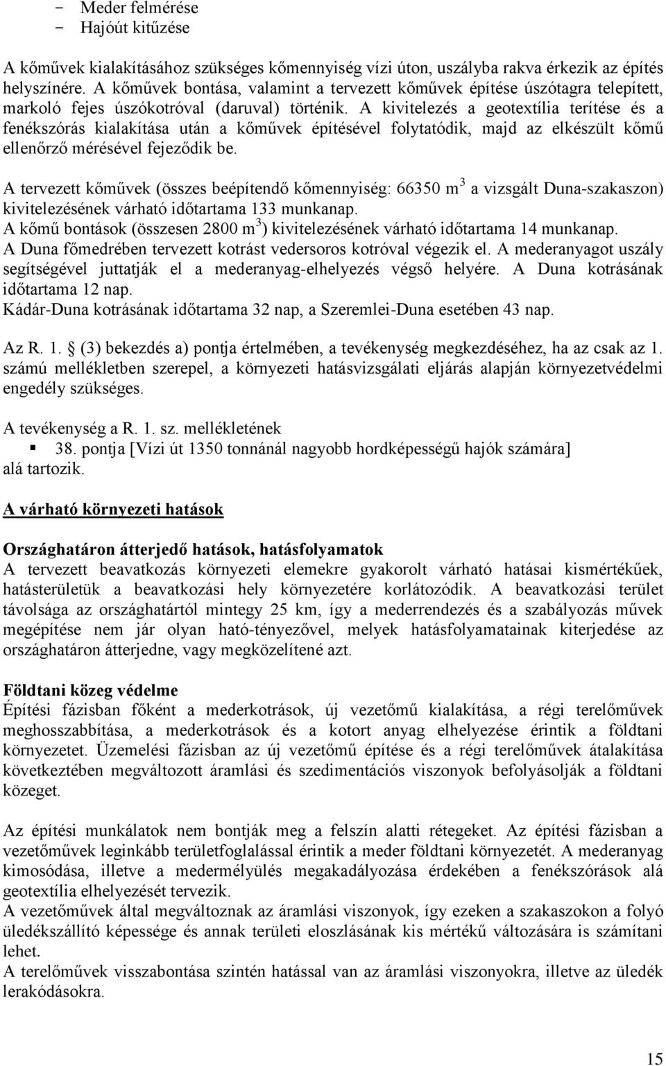 A kivitelezés a geotextília terítése és a fenékszórás kialakítása után a kőművek építésével folytatódik, majd az elkészült kőmű ellenőrző mérésével fejeződik be.