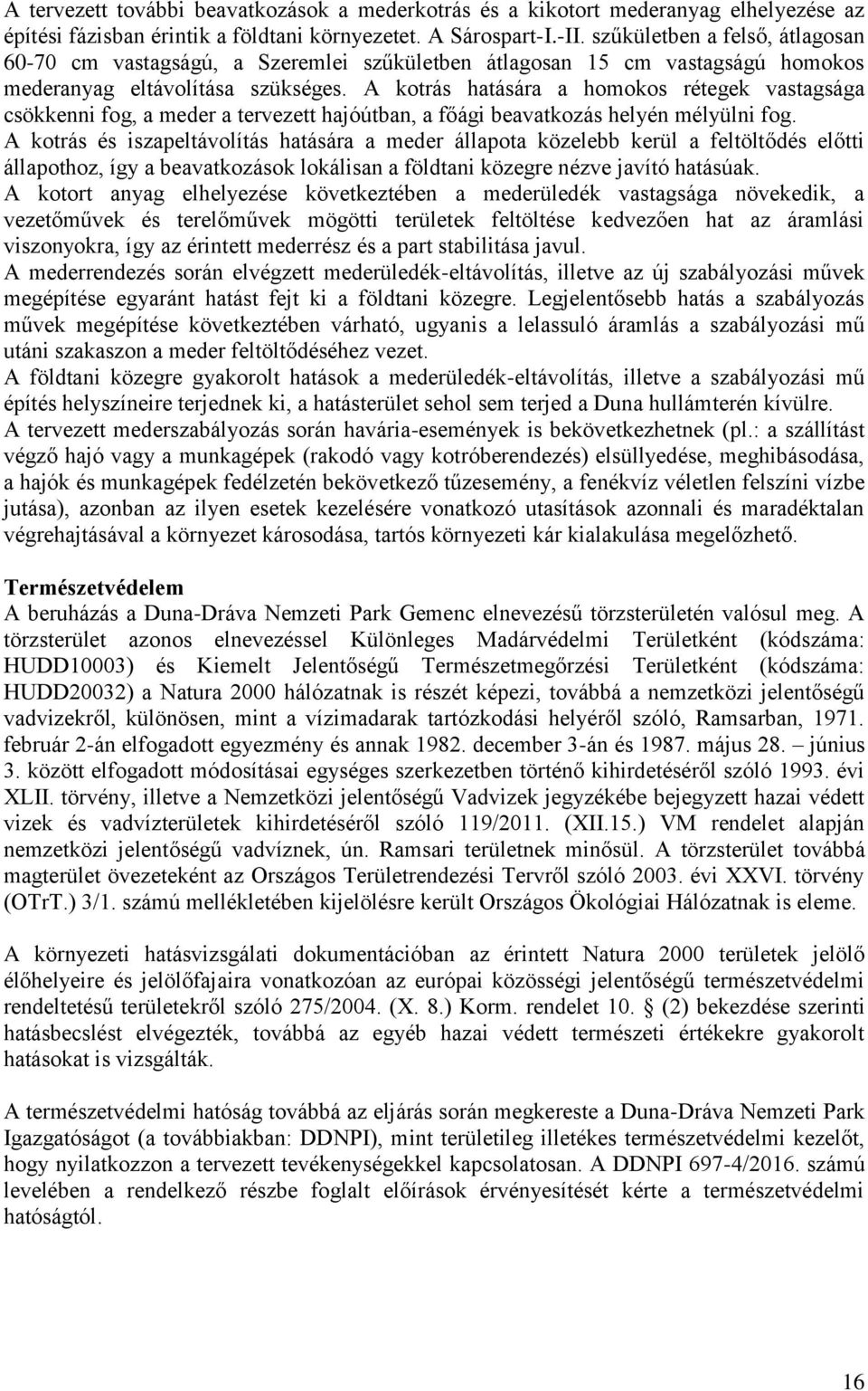 A kotrás hatására a homokos rétegek vastagsága csökkenni fog, a meder a tervezett hajóútban, a főági beavatkozás helyén mélyülni fog.