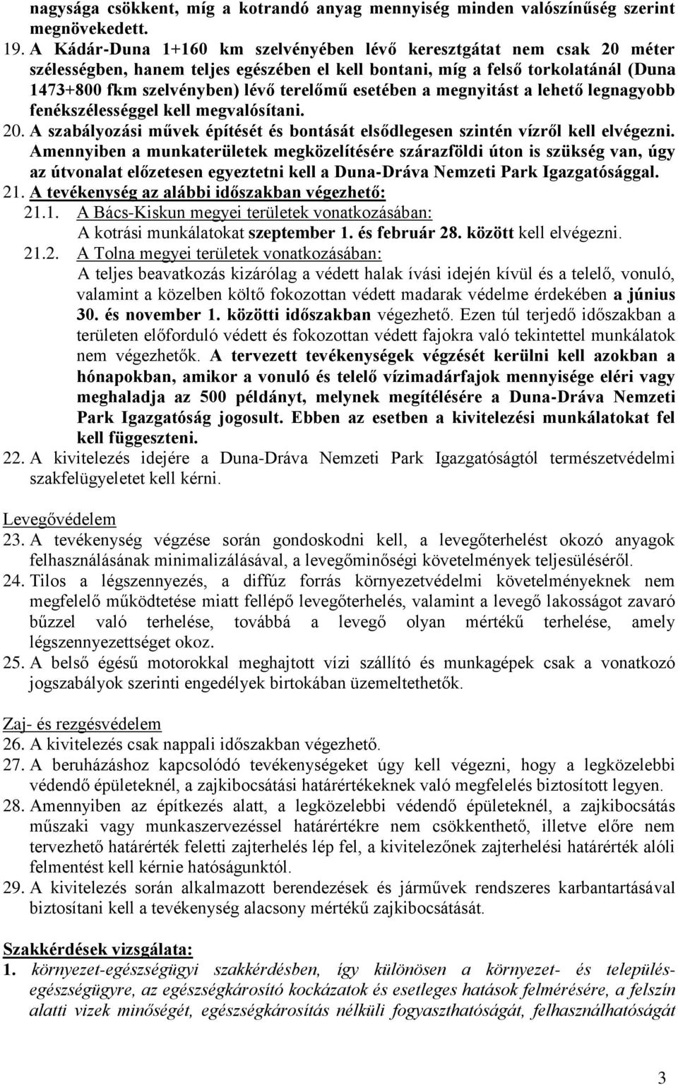 esetében a megnyitást a lehető legnagyobb fenékszélességgel kell megvalósítani. 20. A szabályozási művek építését és bontását elsődlegesen szintén vízről kell elvégezni.