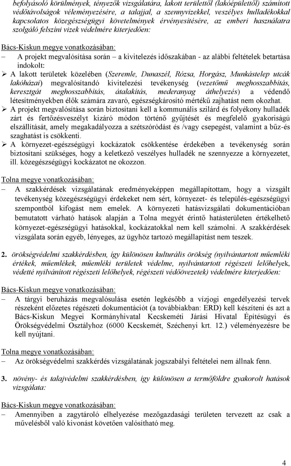 időszakában - az alábbi feltételek betartása indokolt: A lakott területek közelében (Szeremle, Dunaszél, Rózsa, Horgász, Munkástelep utcák lakóházai) megvalósítandó kivitelezési tevékenység (vezetőmű