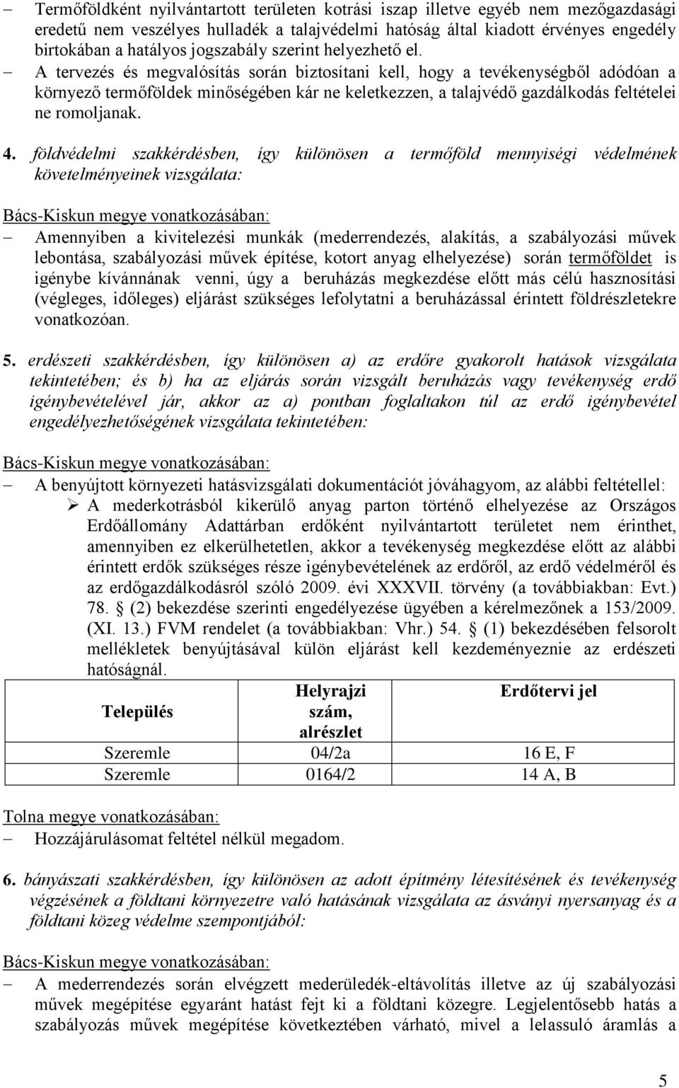 A tervezés és megvalósítás során biztosítani kell, hogy a tevékenységből adódóan a környező termőföldek minőségében kár ne keletkezzen, a talajvédő gazdálkodás feltételei ne romoljanak. 4.