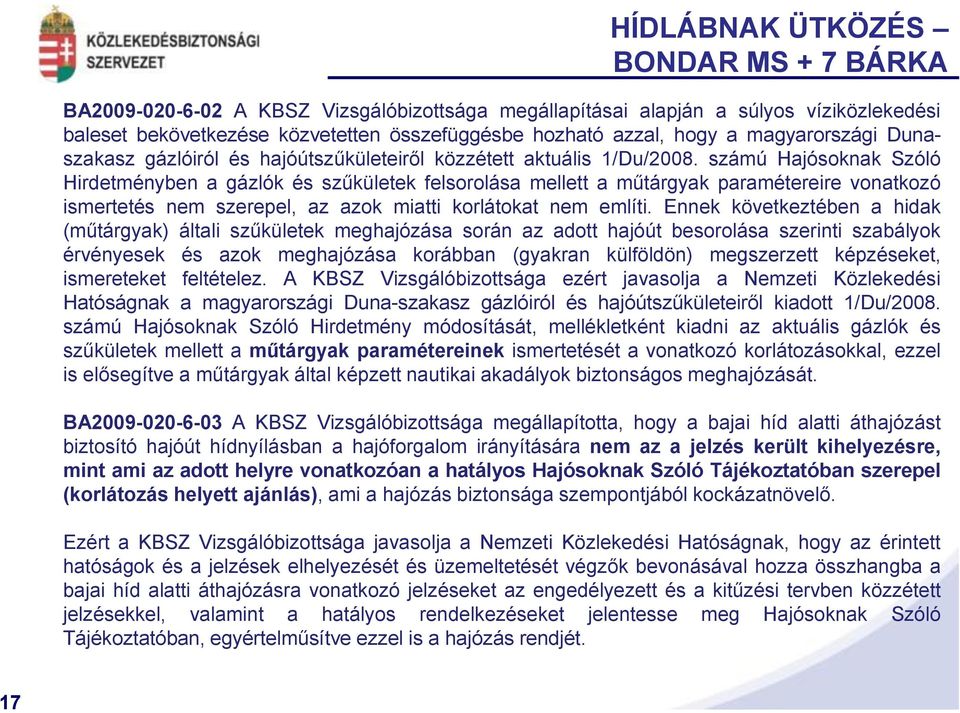 számú Hajósoknak Szóló Hirdetményben a gázlók és szűkületek felsorolása mellett a műtárgyak paramétereire vonatkozó ismertetés nem szerepel, az azok miatti korlátokat nem említi.