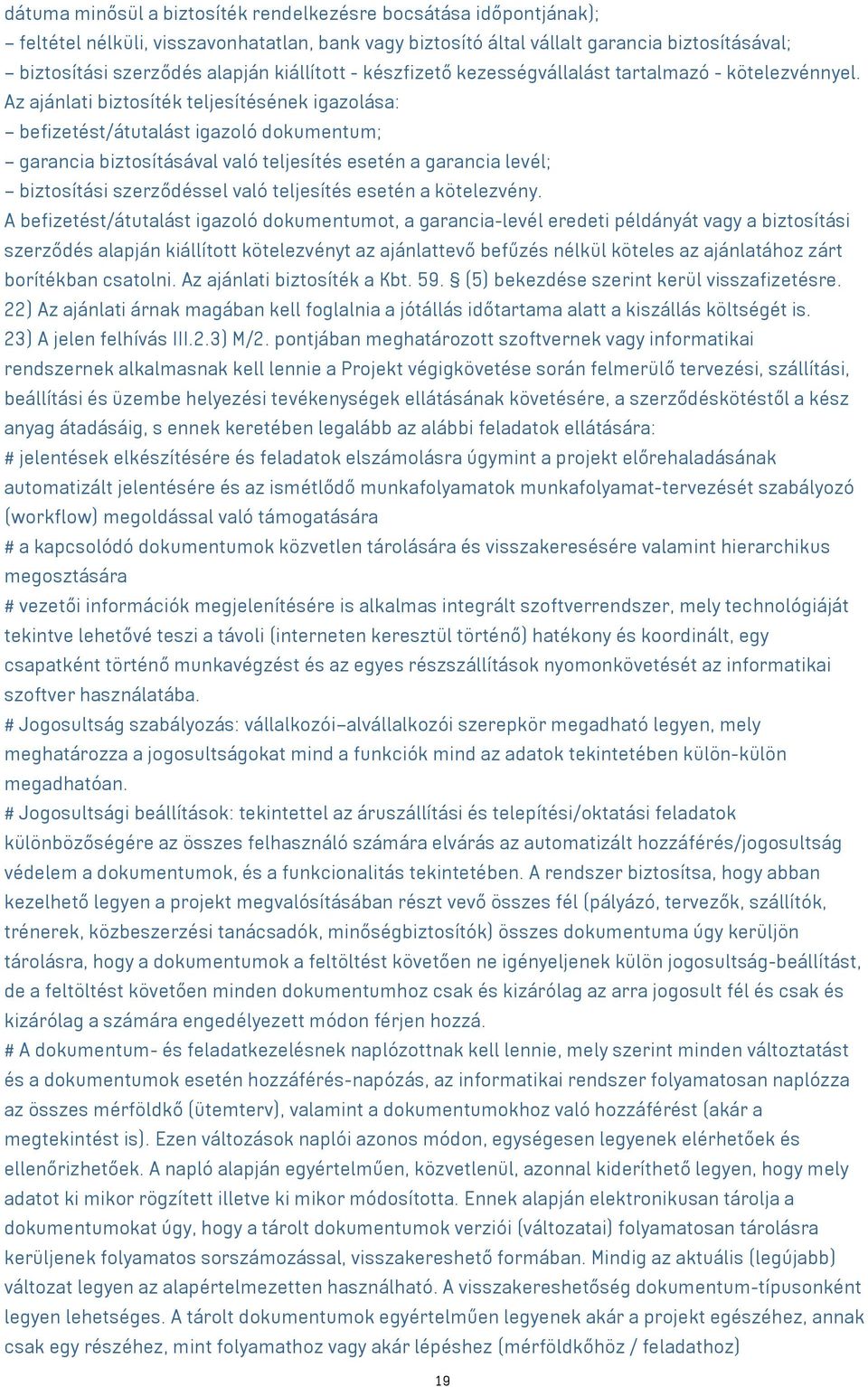 Az ajánlati biztosíték teljesítésének igazolása: befizetést/átutalást igazoló dokumentum; garancia biztosításával való teljesítés esetén a garancia levél; biztosítási szerződéssel való teljesítés